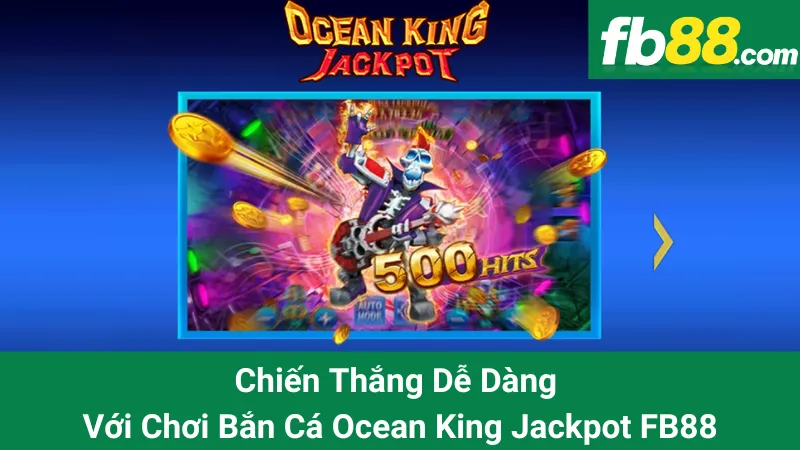 Chiến Thắng Dễ Dàng Với Chơi Bắn Cá Ocean King Jackpot FB88