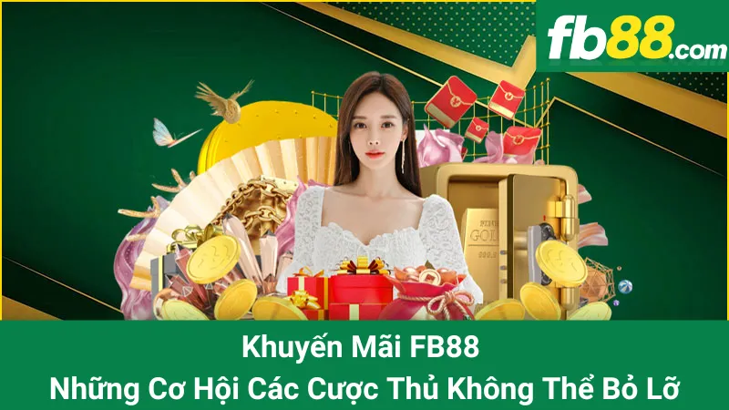 Khuyến Mãi FB88 - Những Cơ Hội Các Cược Thủ Không Thể Bỏ Lỡ 1 Khuyến Mãi FB88 - Những Cơ Hội Các Cược Thủ Không Thể Bỏ Lỡ