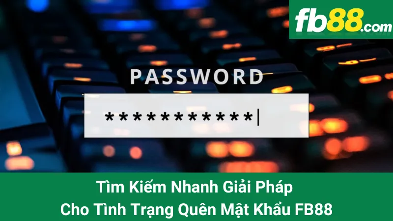 Tìm Kiếm Nhanh Giải Pháp Cho Tình Trạng Quên Mật Khẩu FB88 3 Các phương pháp phòng ngừa tình trạng quên mật khẩu FB88